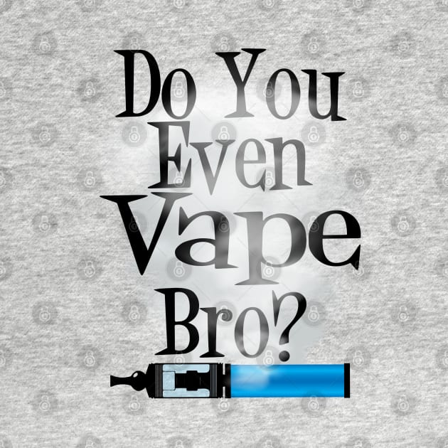 Ω VAPE  | Do You Even Vape Bro by IconicTee